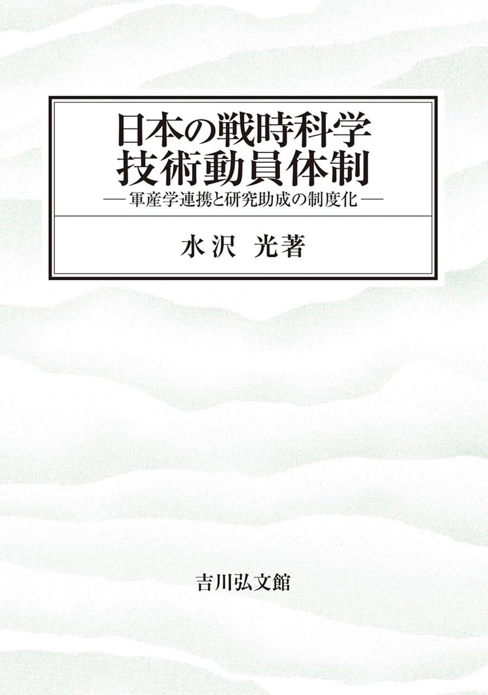 日本の戦時科学技術動員体制 : 軍産学連携と研究助成の制度化 / 水沢光著 (另開視窗)