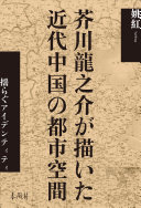 芥川龍之介が描いた近代中国の都市空間 :揺らぐアイデンティティ / (另開視窗)