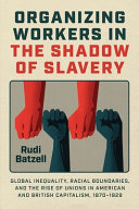 Organizing workers in the shadow of slavery :global inequality, racial boundaries, and the rise of unions in American and British capitalism, 1870-1929 / (另開視窗)