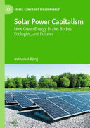 Solar power capitalism :how green energy drains bodies, ecologies, and futures / (另開視窗)