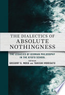 The dialectics of absolute nothingness :the legacies of German philosophy in the Kyoto school / (另開視窗)