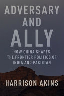 Adversary and ally :how China shapes the frontier politics of India and Pakistan / (另開視窗)