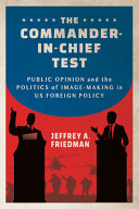 The commander-in-chief test :public opinion and the politics of image-making in US foreign policy / (另開視窗)