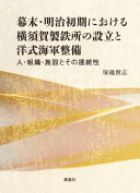 幕末・明治初期における横須賀製鉄所の設立と洋式海軍整備 :人・組織・施設とその連続性 / (另開視窗)