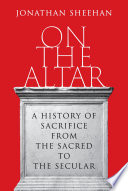 On the altar :a history of sacrifice from the sacred to the secular / (另開視窗)