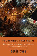 Boundaries that divide :how journalists in Turkey surrendered their power over politics / (另開視窗)