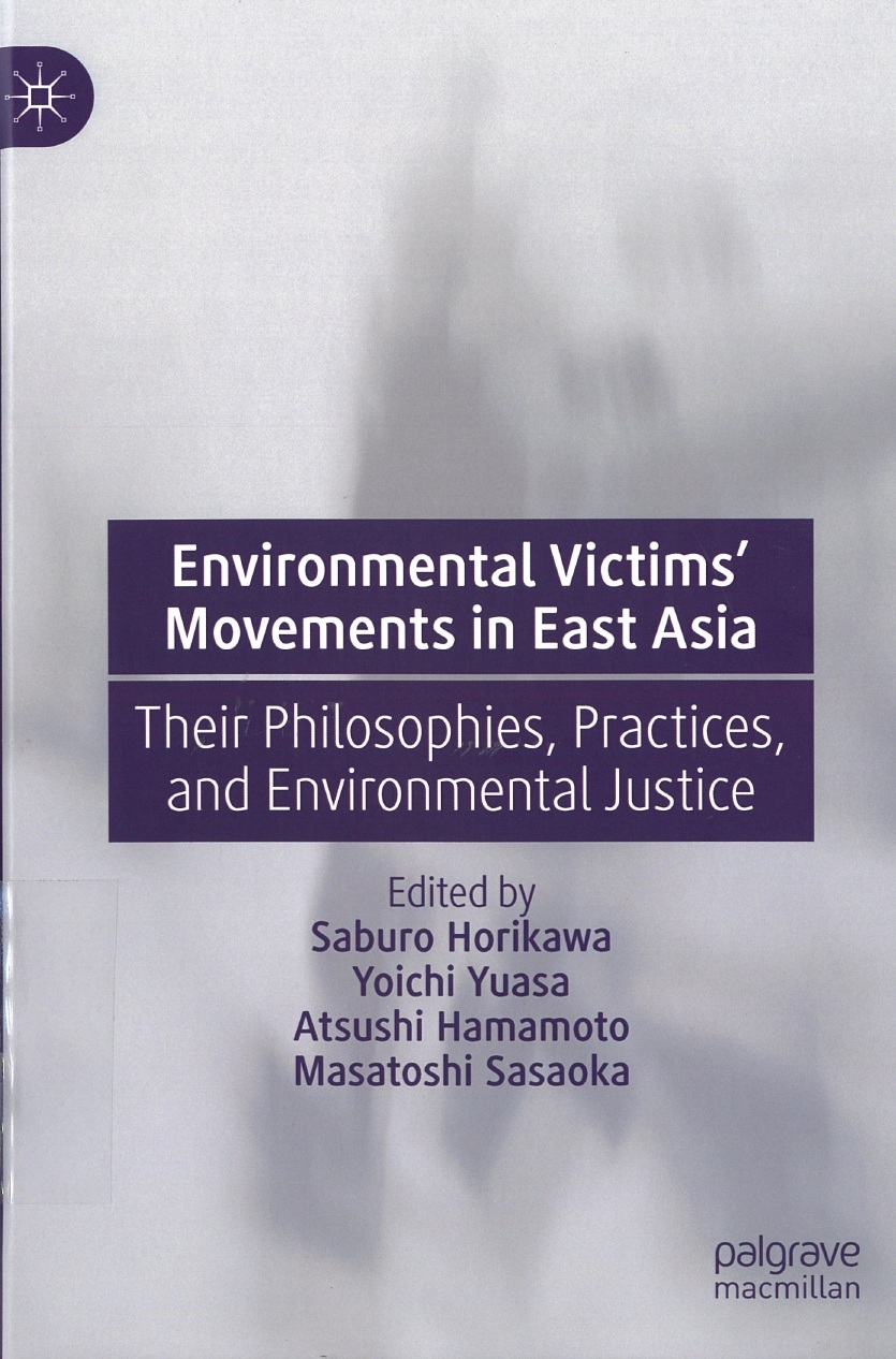 Environmental victims' movements in East Asia : their philosophies, practices, and environmental justice